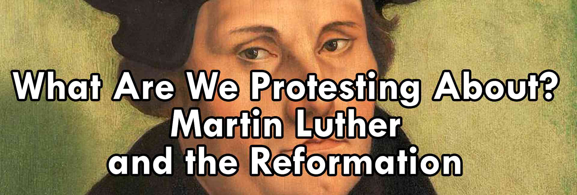 What Are We Protesting About? Martin Luther and the Reformation